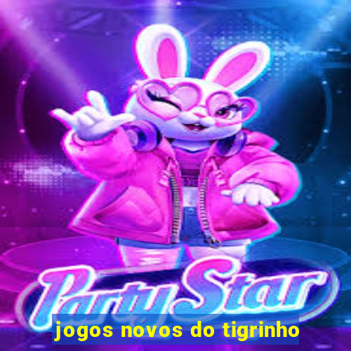 jogos novos do tigrinho